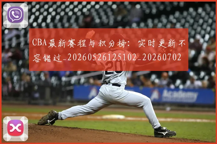 CBA最新赛程与积分榜：实时更新不容错过_20260526125102_20260702163635