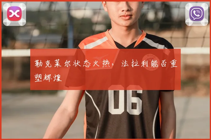 勒克莱尔状态火热,法拉利能否重塑辉煌